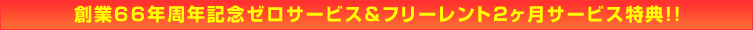 創業66周年記念ゼロサービス＆フリーレント2ヶ月サービス特典!!